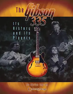 THE GIBSON 335 GUITAR HISTORY AND ITS PLAYERS COLLECTORS GUIDE BOOK