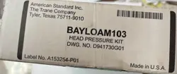 1 NEW TRANE AMERICAN STANDARD BAYLOAM103 HEAD PRESSURE KIT